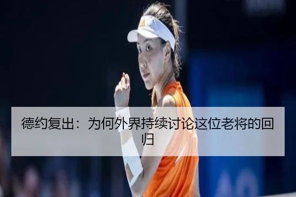 德约复出：为何外界持续讨论这位老将的回归